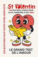 Ton Plus Beau Cadeau Pour La St Valentin, c'Est Moi !: Le grand test de l'amour, 100 questions pour tester votre complicit? avec une pointe d'humour !