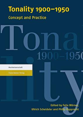 Tonality 1900-1950: Concept and Practice - Rupprecht, Philip (Editor), and Scheideler, Ullrich (Editor), and Worner, Felix (Editor)