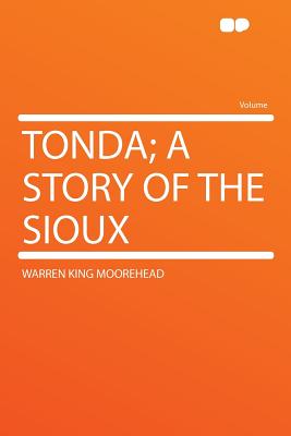 Tonda; A Story of the Sioux - Moorehead, Warren King