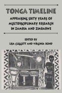 Tonga Timeline. Appraising Sixty Years of Multidisciplinary Research in Zambia and Zimbabwe - Cliggett, Lisa (Editor), and Bond, Virginia (Editor)