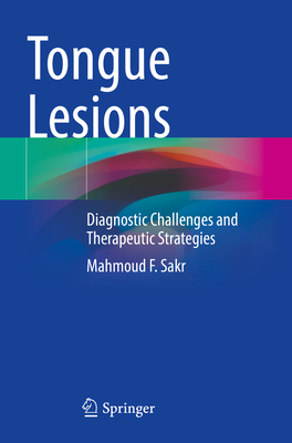 Tongue Lesions: Diagnostic Challenges and Therapeutic Strategies - Sakr, Mahmoud F.