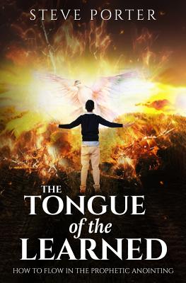 Tongue of the Learned: How to Flow in the Prophetic Anointing - Porter, Steve