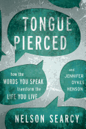 Tongue Pierced: How the Words You Speak Transform the Life You Live