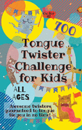 Tongue Twister Challenge for Kids: 700 Awesome Twisters Guaranteed to Tongue Tie You in No Time!