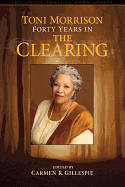 Toni Morrison: Forty Years in The Clearing - Gillespie, Carmen (Editor)
