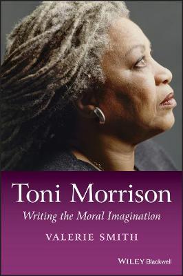 Toni Morrison: Writing the Moral Imagination - Smith, Valerie