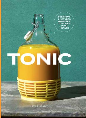 Tonic: Eclectic Remedies to Cure Whatever Ails You - De Ruijt, Tanita