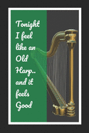 Tonight I Feel Like An Old Harp.. And It Feels Good: Harp Themed Novelty Lined Notebook / Journal To Write In Perfect Gift Item (6 x 9 inches)