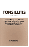 Tonsillitis: Accurate Diagnosis, Effective Treatment, and Maintaining Respiratory Health: The Tonsillitis Handbook