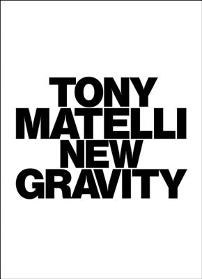 Tony Matelli: New Gravity - Matelli, Tony