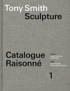 Tony Smith Sculpture: Catalogue Raisonn Volume 1