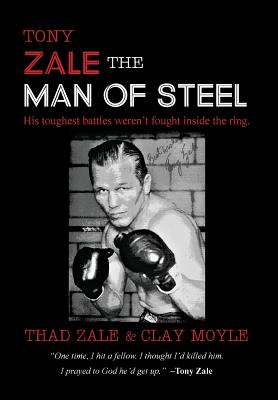 Tony Zale: The Man of Steel - Zale, Thad, and Moyle, Clay