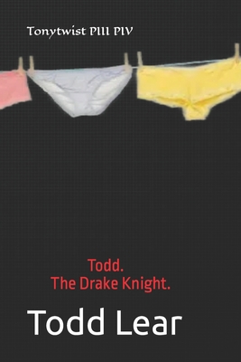 Tonytwist PIII PIV: Todd. The Drake Knight. - Lear, Todd