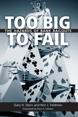 Too Big to Fail: The Hazards of Bank Bailouts - Stern, Gary H, and Feldman, Ron J, and Volcker, Paul A (Foreword by)