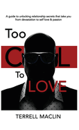 Too Cool To LOVE: A Guide To Unlocking Relationship Secrets That Take You From Devastation To Self Love And Passion