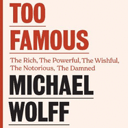 Too Famous: The Rich, The Powerful, The Wishful, The Damned, The Notorious - Twenty Years of Columns, Essays and Reporting