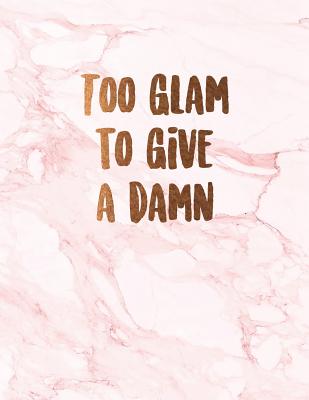 Too Glam to Give a Damn: Beautiful Inspirational Pink Marble Notebook with Bronze Lettering Journal for Women and Girls &#9733; School Supplies &#9733; Personal Diary &#9733; Office Notes 8.5 X 11 - A4 Notebook 150 Pages Workbook - Paper Juice