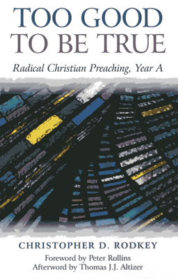 Too Good to be True - Radical Christian Preaching, Year A - Rodkey, Christopher D.