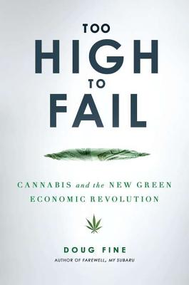 Too High to Fail: Cannabis and the New Green Economic Revolution - Fine, Doug