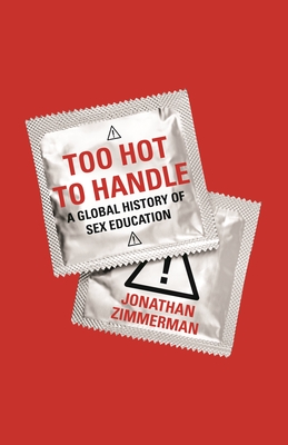 Too Hot to Handle: A Global History of Sex Education - Zimmerman, Jonathan