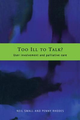Too Ill to Talk?: User Involvement in Palliative Care - Rhodes, Penny, and Small, Neil