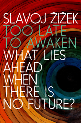 Too Late to Awaken: What Lies Ahead When There Is No Future - Zizek, Slavoj