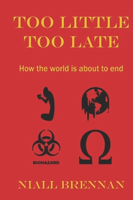 Too Little Too Late: How the world is about to end - Brennan, Niall