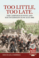 Too Little, Too Late.: The Campaign in West and South Germany June-July 1866