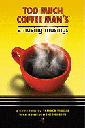 Too Much Coffee Man's Amusing Musings: Notions, Insights, Ideas, Theories, Inklings, Realizations, & Thoughts