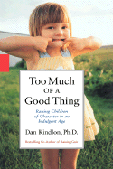 Too Much of a Good Thing: Raising Children of Character in an Indulgent Age
