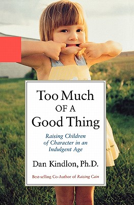Too Much of a Good Thing: Raising Children of Character in an Indulgent Age - Kindlon, Daniel J