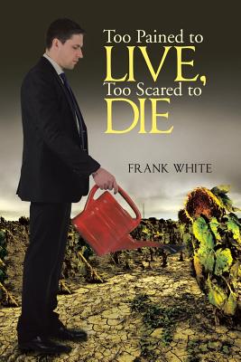 Too Pained to Live, Too Scared to Die - White, Frank