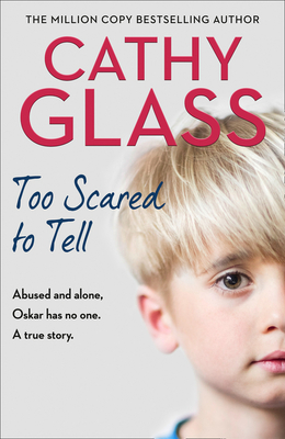 Too Scared to Tell: Abused and Alone, Oskar Has No One. a True Story. - Glass, Cathy