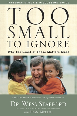 Too Small to Ignore: Why the Least of These Matters Most - Stafford, Wess, and Merrill, Dean