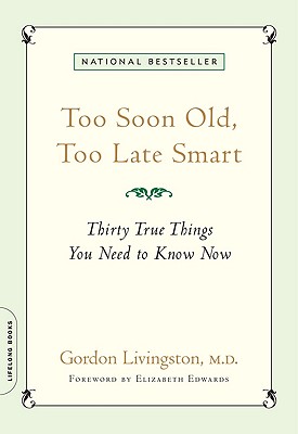 Too Soon Old, Too Late Smart: Thirty True Things You Need to Know Now - Livingston, Gordon, Dr., MD, and Edwards, Elizabeth, Professor (Foreword by)