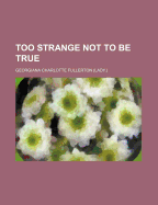 Too Strange Not to Be True