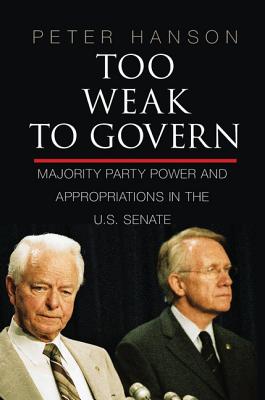Too Weak to Govern: Majority Party Power and Appropriations in the Us Senate - Hanson, Peter