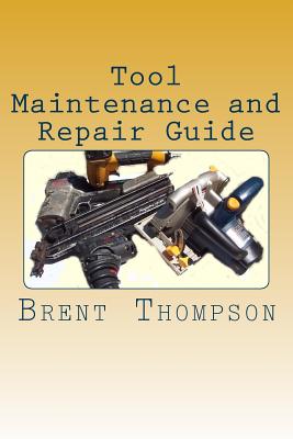 Tool Maintenance and Repair Guide - Gros, Kellie (Editor), and Thompson, Brent