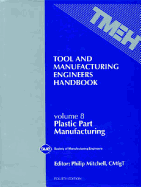 Tool & Manufacturing Engineers Handbook Vol. VIII: Plastic Part Manufacturing