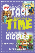 Tool Time Giggles: Funny Farm Tool Jokes for Kids Ages 4-8: A Laugh-Out-Loud Joke Book for Little Farmers both girls and boys.