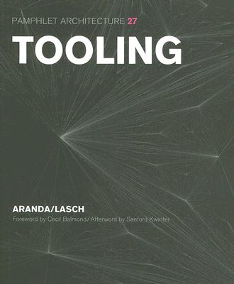 Tooling (Pamphlet Arch. 27) - Aranda, Benjamin, and Balmond, Cecil A. (Foreword by), and Kwinter, Sanford (Afterword by)