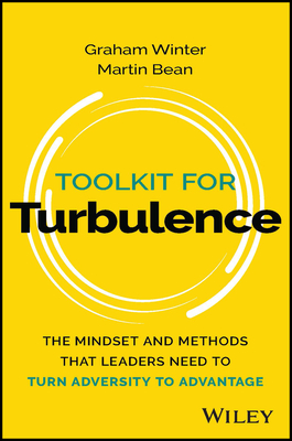 Toolkit for Turbulence: The Mindset and Methods That Leaders Need to Turn Adversity to Advantage - Winter, Graham, and Bean, Martin