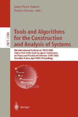 Tools and Algorithms for the Construction and Analysis of Systems: 8th International Conference, Tacas 2002, Held as Part of the Joint European Conferences on Theory and Practice of Software, Etaps 2002, Grenoble, France, April 8-12, 2002. Proceedings - Katoen, Joost-Pieter (Editor), and Stevens, Perdita (Editor)