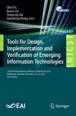 Tools for Design, Implementation and Verification of Emerging Information Technologies: 17th Eai International Conference, Tridentcom 2022, Melbourne, Australia, November 23-25, 2022, Proceedings - Yu, Shui (Editor), and Gu, Bruce (Editor), and Qu, Youyang (Editor)