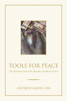 Tools for Peace: The Spiritual Craft of St. Benedict and Rene Girard - Marr, Andrew