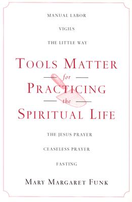 Tools Matter for Practicing the Spiritual Life - Funk, Mary Margaret, Sr., O.S.B.