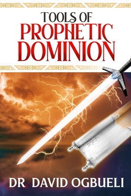 Tools of Prophetic Dominion - Ogbueli, David, Dr.
