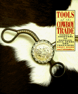 Tools of the Cowboy Trade: Today's Crafter's of Saddles, Bits, Spurs and Trappings