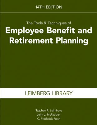 Tools & Techniques of Employee Benefits & Retirement Planning 14th Edition - Leimberg, Stephan, and McFadden, John, and C Frederick, Reish