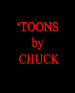 'TOONS by CHUCK: "A more original and forceful sculptor."--Thomas Albright, Art Critic, Author.